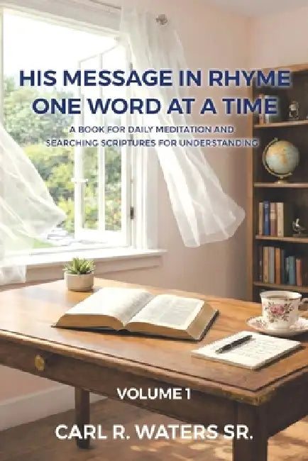 His Message In Rhyme One Word At a Time: A Book for Daily Meditation and Searching Scriptures for Understanding: Volume 1 by Sr. Waters Carl R.