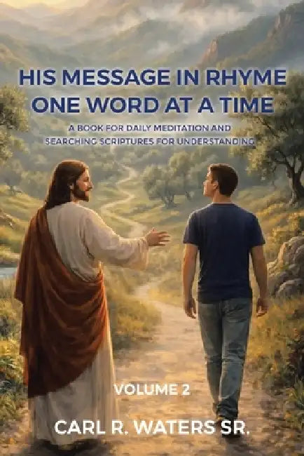 His Message In Rhyme One Word At a Time: A Book for Daily Meditation and Searching Scriptures for Understanding by Sr. Waters Carl R.