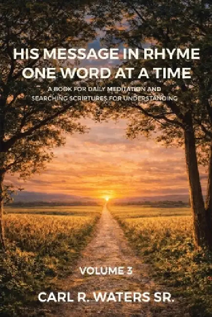 His Message In Rhyme One Word At a Time: A Book for Daily Meditation and Searching Scriptures for Understanding by Sr. Waters Carl R.