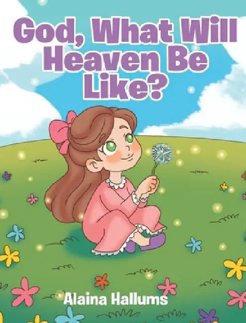 God, What Will Heaven Be Like? by Alaina Hallums