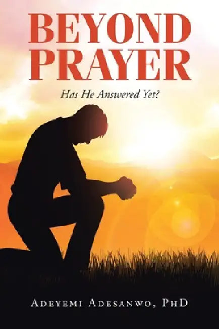 Beyond Prayer: Has He Answered Yet? by Adeyemi Adesanwo