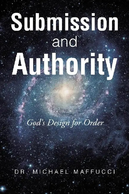 Submission and Authority: God's Design for Order by Michael Maffucci