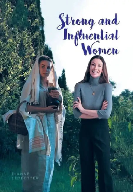 Strong and Influential Women: in the Bible by Dianne Ledbetter