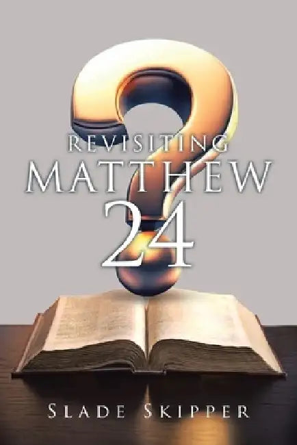 Revisiting Matthew 24 by Slade Skipper