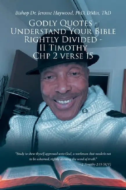 Godly Quotes: Understand Your Bible Rightly Divided - II Timothy Chp 2 Verse 15 by Bishop Jerome Haywood Dmin Thd