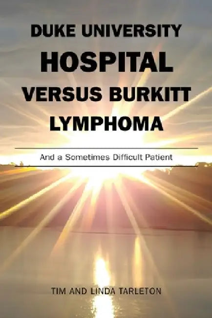Duke University Hospital Versus Burkitt Lymphoma: And a Sometimes Difficult Patient by Tim Tarleton