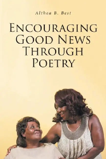 Encouraging Good News Through Poetry by Althea B. Best