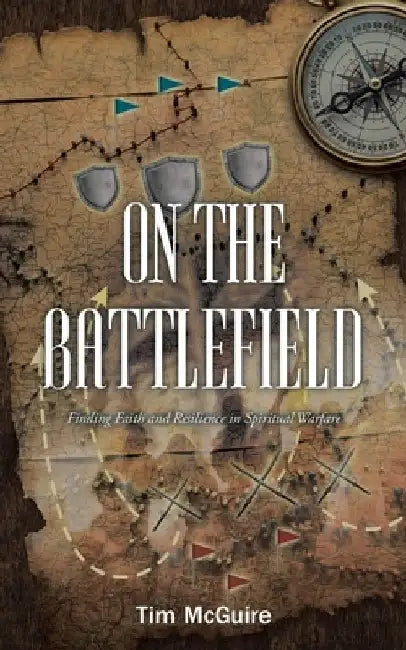 On the Battlefield: Finding Faith and Resilience in Spiritual Warfare by Tim McGuire