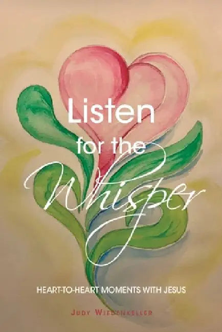 Listen for the Whisper: Heart-to-Heart Moments with Jesus by Judy Wiedenkeller