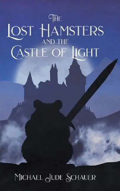 The Lost Hamsters and the Castle of Light by Michael Jude Schauer