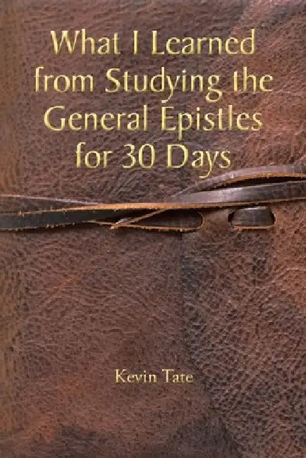 What I Learned from Studying the General Epistles for 30 Days by Kevin Tate