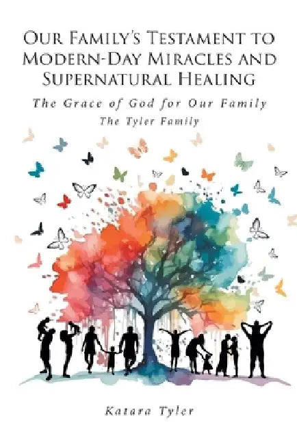 Our Family's Testament to Modern-Day Miracles and Supernatural Healing: The Grace of God for Our Family The Tyler Family by Katara Tyler