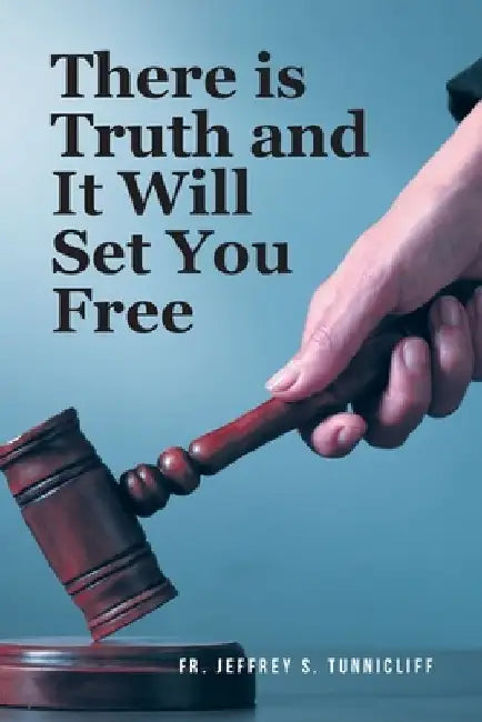 There is Truth and It Will Set You Free by Jeffrey S. Tunnicliff