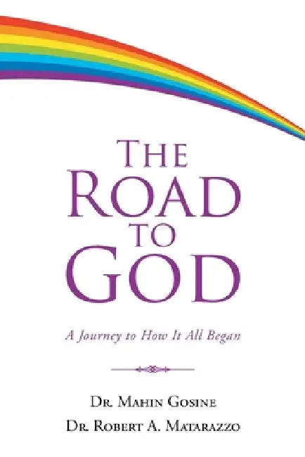 The Road to God: A Journey to How It All Began by Mahin Gosine, Robert Matarazzo