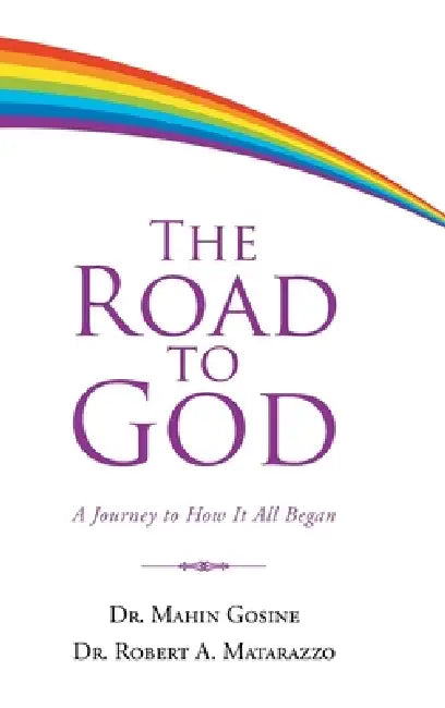 The Road to God: A Journey to How It All Began by Mahin Gosine, Robert Matarazzo