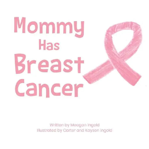Mommy Has Breast Cancer by Meagan Ingold