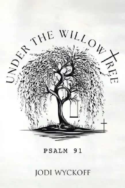 Under the Willow Tree: Psalm 91 by Jodi Wyckoff