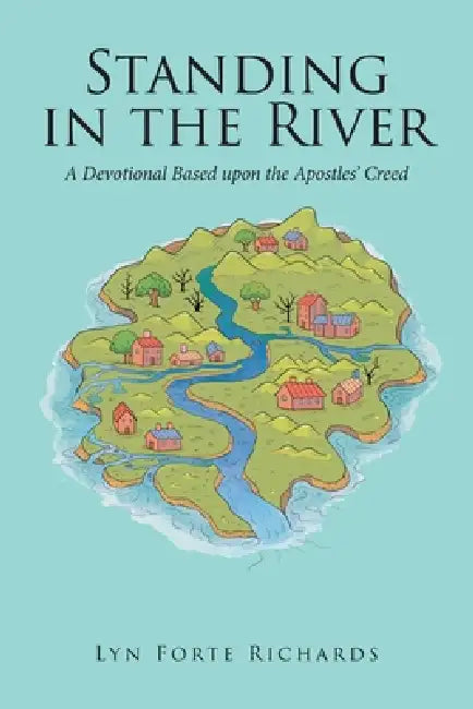 Standing in the River: A Devotional Based upon the Apostles' Creed by Lyn Forte Richards
