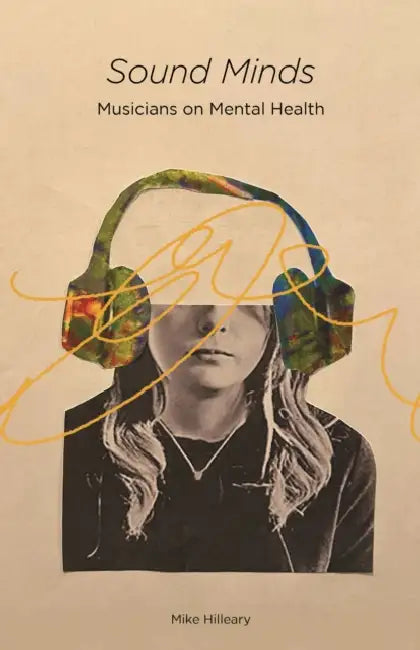 Sound Minds: Musicians on Mental Health by Mike Hilleary