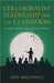 Collaborative Leadership for the Classroom: Leading Generation Alpha Students by Broadwell, Don