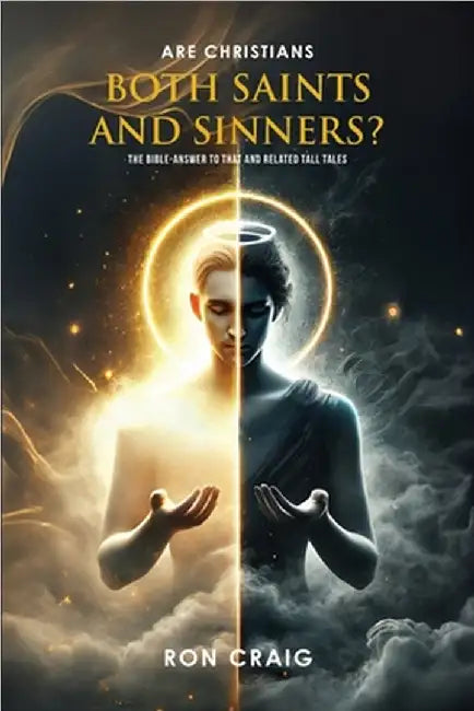 ARE Christians BOTH Saints AND Sinners?: The Bible-answer to that and RelaTed Tall Tales by Ron Craig