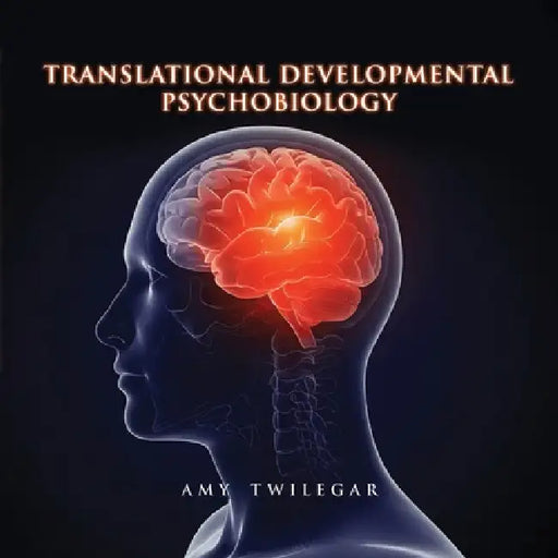 Translational Developmental Psychobiology by Amy Twilegar