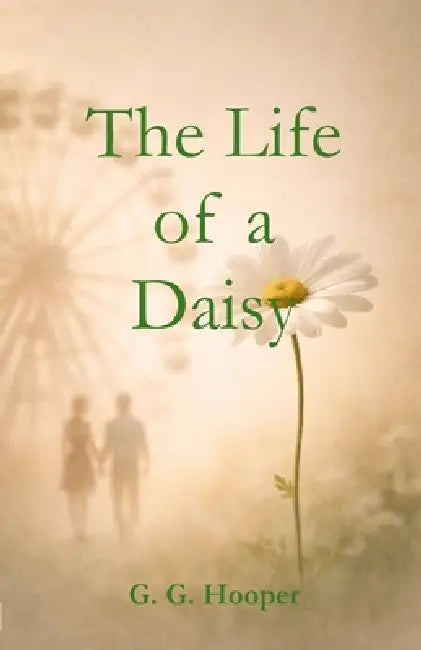 The Life of a Daisy by G. G. Hooper