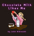 Chocolate Milk Likes Me by John Albrecht