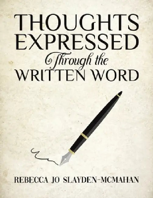 Thoughts Expressed Through the Written Word by Rebecca Jo Slayden-McMahan