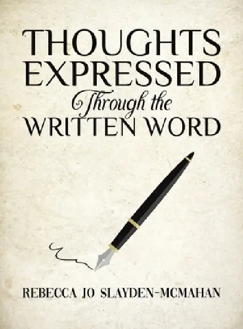 Thoughts Expressed Through the Written Word by Rebecca Jo Slayden-McMahan
