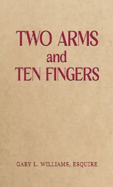 Two Arms and Ten Fingers by Esquire Gary L. Williams
