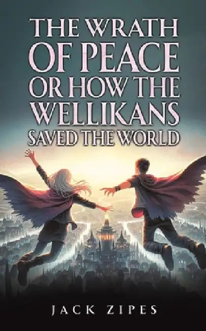 The Wrath of Peace or How the Wellikans Saved the World by Jack Zipes