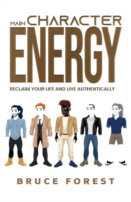 Main Character Energy: Reclaim Your Life and Live Authentically by Bruce Forest