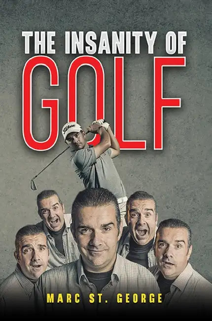 The Insanity of Golf by Marc St George