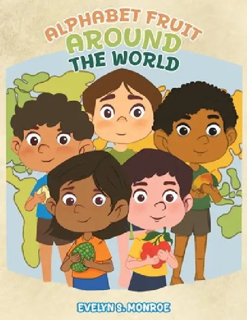 Alphabet Fruit Around the World by Evelyn S. Monroe