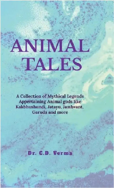 Animal Tales: A Collection of Spiritual and Mythical Legends Appertaining Animals and Birds by Dr C D Verma