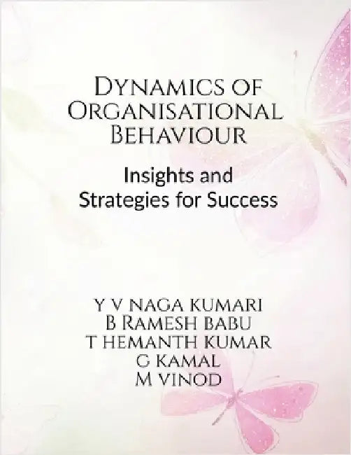 Dynamics of Organizational Behavior: Insights and Strategies for Success by Dr Y V Naga Kumari