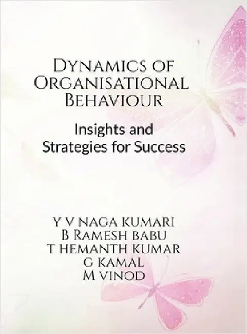 Dynamics of Organizational Behavior: Insights and Strategies for Success by Dr Y V Naga Kumari