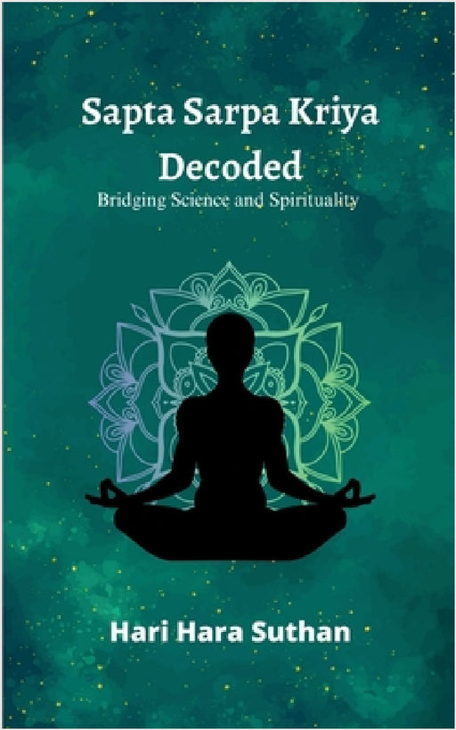 Sapta Sarpa Kriya Decoded: Bridging Science and Spirituality by Hari Hara Suthan