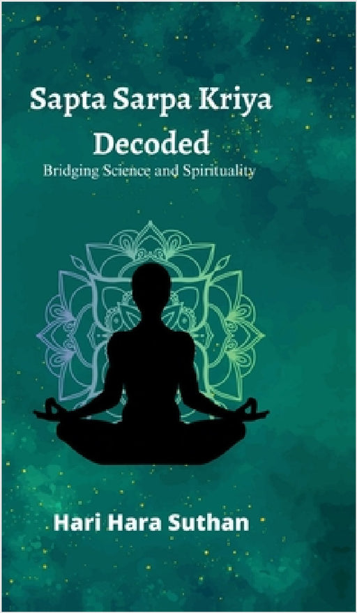 Sapta Sarpa Kriya Decoded: Bridging Science and Spirituality by Hari Hara Suthan