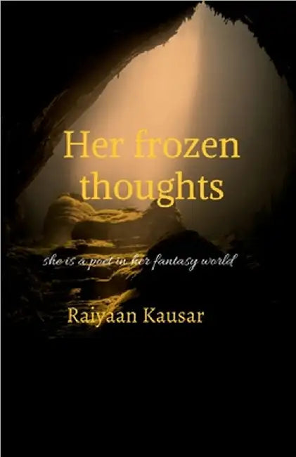 Her frozen thoughts: she is a poet in her fantasy world by Raiyaan Kausar
