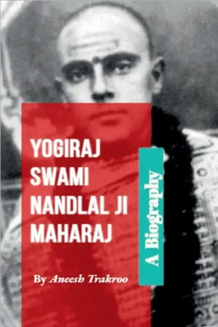 Yogiraj Swami Nandlal Ji Maharaj - A Biography by Aneesh Trakroo