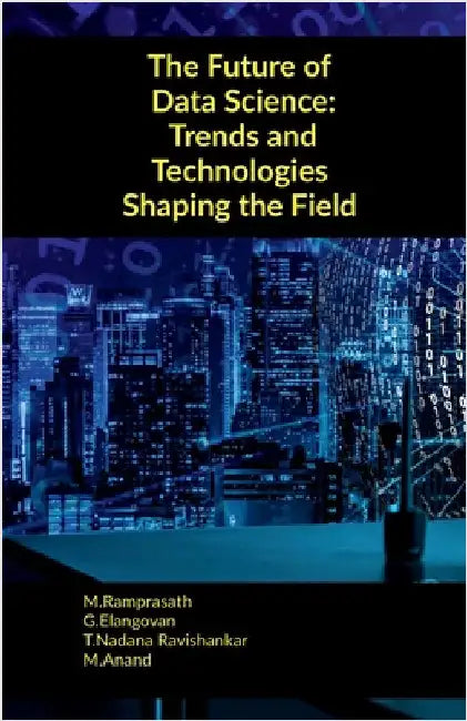 The Future of Data Science: Trends and Technologies Shaping the Field by M. Ramprasath