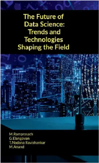 The Future of Data Science: Trends and Technologies Shaping the Field by M. Ramprasath
