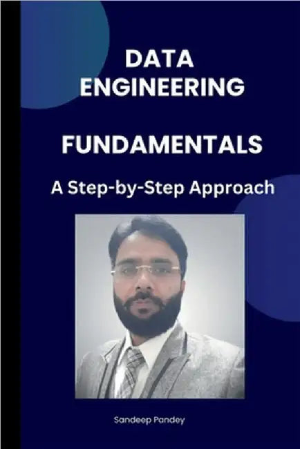 Data Engineering Fundamentals: A Step by Step Approach by Sandeep Kumar Pandey