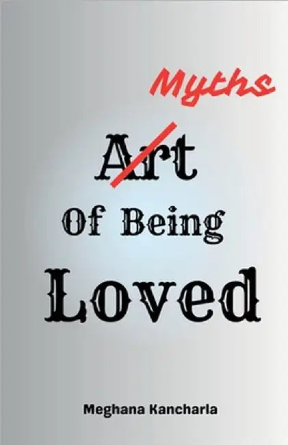 Myths Of Being Loved by Meghana Kancharla