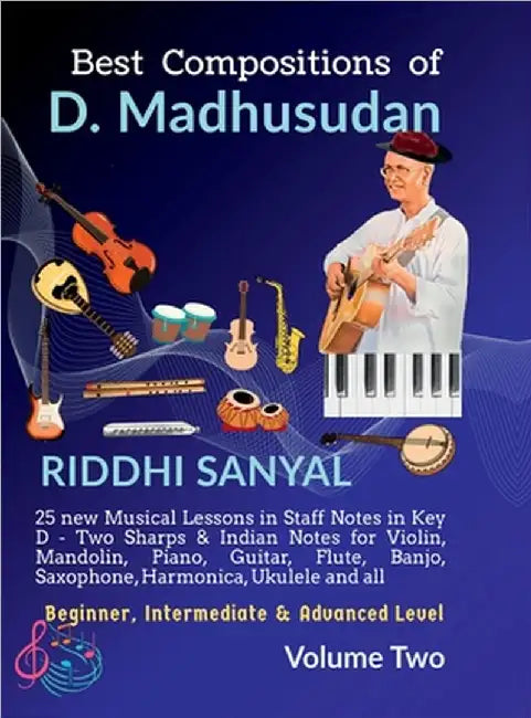 Best Compositions of D. Madhusudan: Volume Two: 25 new Musical Lessons in Staff Notes in Key D & Indian Notes for Violin, Mandolin, Piano, Guitar, Flu by Riddhi Sanyal