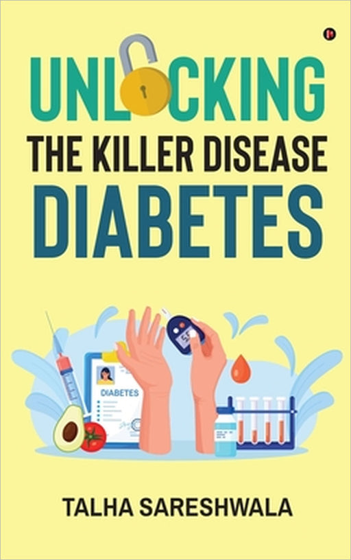 Unlocking the Killer Disease - Diabetes by Talha Sareshwala