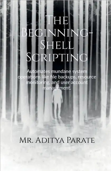 The Beginning- Shell Scripting: Automates mundane system operations like file backups, resource monitoring, and user account management. by Mr Aditya Parate