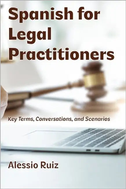 Spanish for Legal Practitioners: Key Terms, Conversations, and Scenarios by Ruiz, Alessio